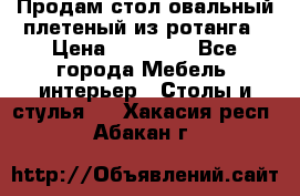 Продам стол овальный плетеный из ротанга › Цена ­ 48 650 - Все города Мебель, интерьер » Столы и стулья   . Хакасия респ.,Абакан г.